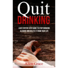 Quit Drinking: Easy Step By Step Guide to Stop Drinking Alcohol and Delete it From Your Life