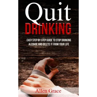 Quit Drinking: Easy Step By Step Guide to Stop Drinking Alcohol and Delete it From Your Life