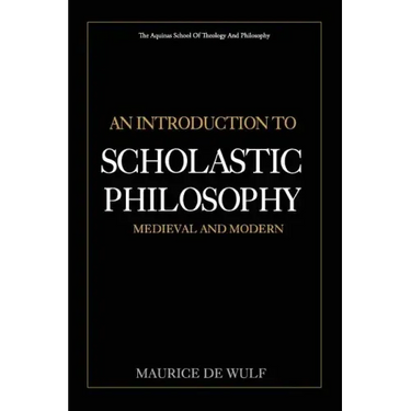 An Introduction to Scholastic Philosophy: Medieval and Modern