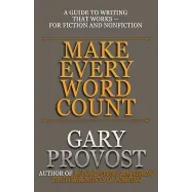 Make Every Word Count: A Guide to Writing That Works-for Fiction and Nonfiction