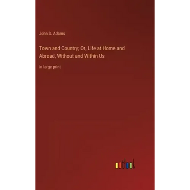Town and Country; Or, Life at Home and Abroad, Without and Within Us: in large print