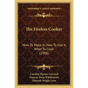 The Fireless Cooker: How To Make It, How To Use It, What To Cook (1908)