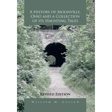A History of Moonville, Ohio and a Collection of Its Haunting Tales: Revised Edition