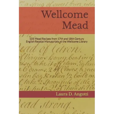 Wellcome Mead: 105 Mead Recipes from 17th and 18th Century English Receipt Books at the Wellcome Library