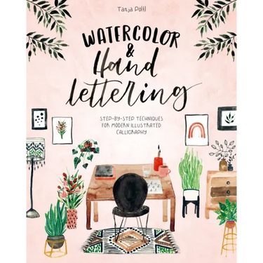 Watercolor & Hand Lettering: Step-By-Step Techniques for Modern Illustrated Calligraphy