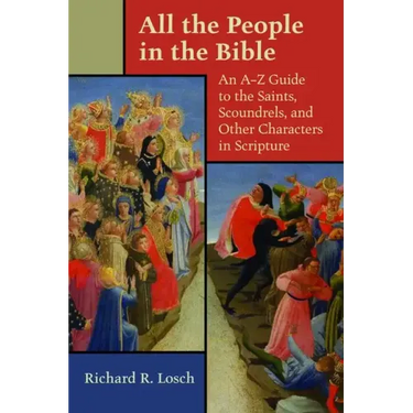All the People in the Bible: An A-Z Guide to the Saints, Scoundrels, and Other Characters in Scripture