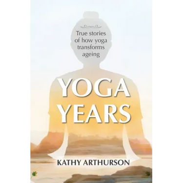 Yoga Years: True stories of how yoga transforms ageing