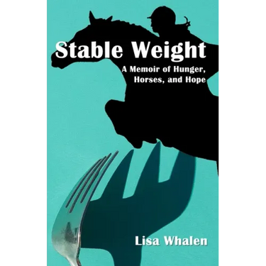 Stable Weight: A Memoir of Hunger, Horses, and Hope