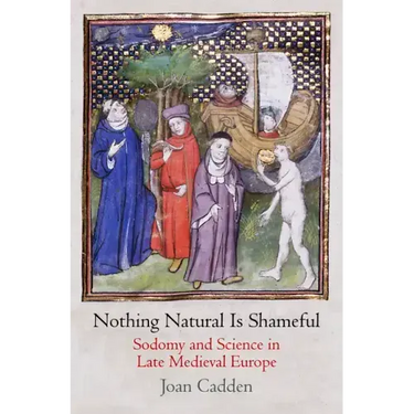 Nothing Natural Is Shameful: Sodomy and Science in Late Medieval Europe