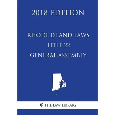Rhode Island Laws - Title 22 - General Assembly (2018 Edition)