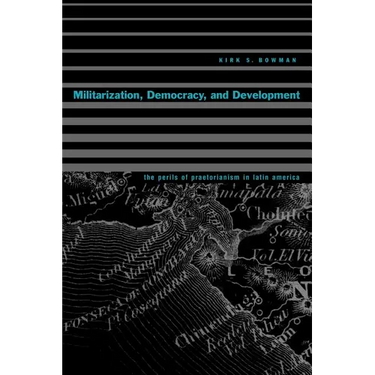 Militarization, Democracy, and Development: The Perils of Praetorianism in Latin America