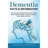 Dementia: Dementia Types, Diagnosis, Symptoms, Treatment, Causes, Neurocognitive Disorders, Prognosis, Research, History, Myths,