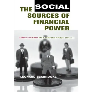 The Social Sources of Financial Power: Domestic Legitimacy and International Financial Orders