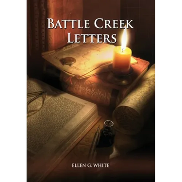 Battle Creek Letters: (Adventist Home, Message to young people, Adventist institution counsels, Letters to Battle Creek members and more inf