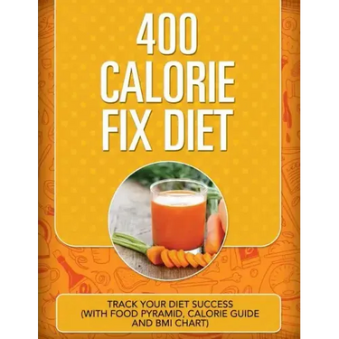 400 Calorie Fix Diet: Track Your Diet Success (with Food Pyramid, Calorie Guide and BMI Chart)