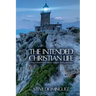 The Intended Christian Life: Living a Life of Purpose, Power, Authority, and Righteousness