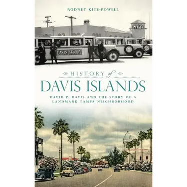 History of Davis Islands: David P. Davis and the Story of a Landmark Tampa Neighborhood