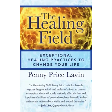 The Healing Field: Exceptional Healing Practices to Change Your Life