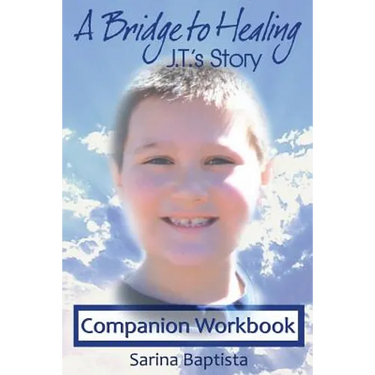 A Bridge to Healing: J.T.'s Story Companion Workbook: A Guide to Connecting to the Other Side