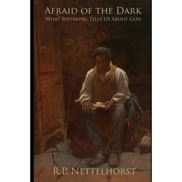 Afraid of the Dark: What Suffering Tells Us About God