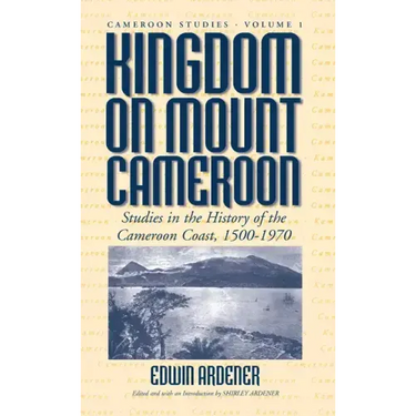 Kingdom on Mount Cameroon: Studies in the History of the Cameroon Coast 1500-1970