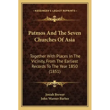 Patmos And The Seven Churches Of Asia: Together With Places In The Vicinity, From The Earliest Records To The Year 1850 (1851)