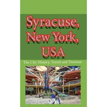 Syracuse, New York, USA: The City History, Travel and Tourism