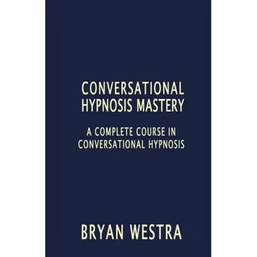 Conversational Hypnosis Mastery: A Complete Course In Conversational Hypnosis