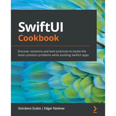 SwiftUI Cookbook: Discover solutions and best practices to tackle the most common problems while building SwiftUI apps