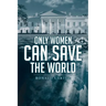 Only Women Can Save the World