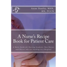 A Nurse's Recipe Book for Patient Care: A Basic Guide for Nursing Students, New Nurses and Nurses who are working in a Hospital