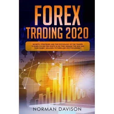 Forex Trading 2020: Guide for Beginners. Secrets, Strategies and the Psychology of the Trader to Earn $10,000 per Month in no Time, Manage