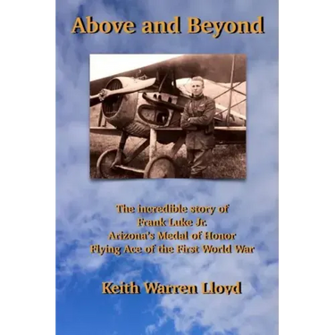 Above and Beyond: The Incredible Story of Frank Luke Jr., Arizona's Medal of Honor Flying Ace of the First World War