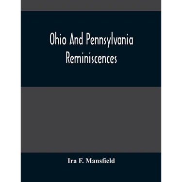 Ohio And Pennsylvania Reminiscences: Illustrations From Photographs Taken Mainly In Mahoning, Columbiana And Beaver Counties, 1880 To 1916