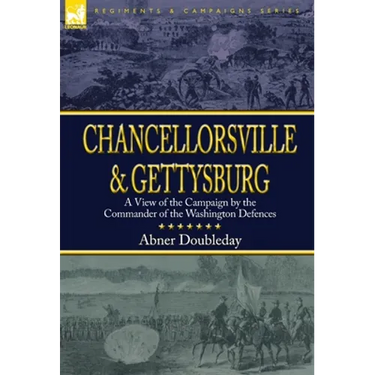 Chancellorsville and Gettysburg: a View of the Campaign by the Commander of the Washington Defences