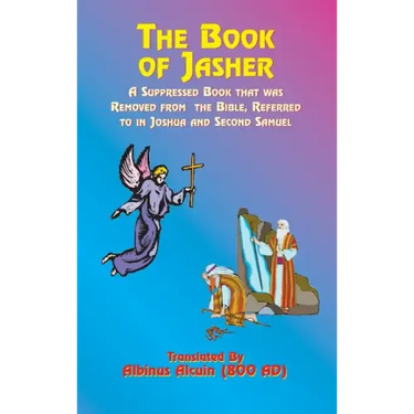 The Book of Jasher: A Suppressed Book That Was Removed from the Bible, Referred to in Joshua and Second Samuel