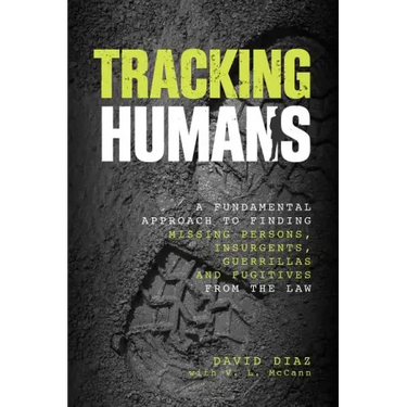 Tracking Humans: A Fundamental Approach To Finding Missing Persons, Insurgents, Guerrillas, And Fugitives From The Law