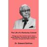 THE LIFE OF A KENTUCKY COLONEL - Things you may not have known about Harlan Sanders' unordinary life, success in business, and genuine faith in Christ