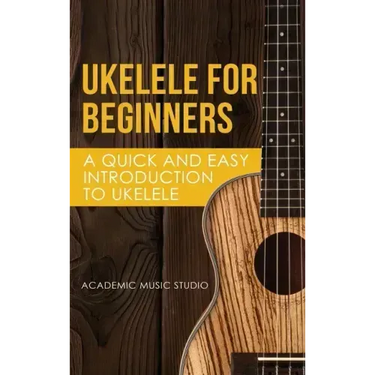 Ukelele for Beginners: A Quick and Easy Introduction to Ukelele