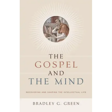 Gospel and the Mind: Recovering and Shaping the Intellectual Life