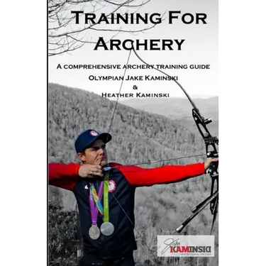 Training for Archery: A comprehensive archery training guide with Olympian Jake Kaminski