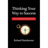 Thinking Your Way to Success: Volume I: Reaching Your Full Potential Today