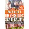 Paleo Diet For Weight Loss and Health: Get Back to your Paleolithic Roots, Lose Massive Weight and Become a Sexy Paleo Caveman/ Cavewoman!