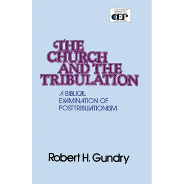 Church and the Tribulation: A Biblical Examination of Posttribulationism