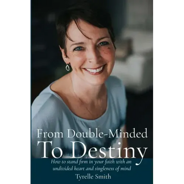 From Double-Minded to Destiny: How to stand firm in your faith with an undivided heart and singleness of mind