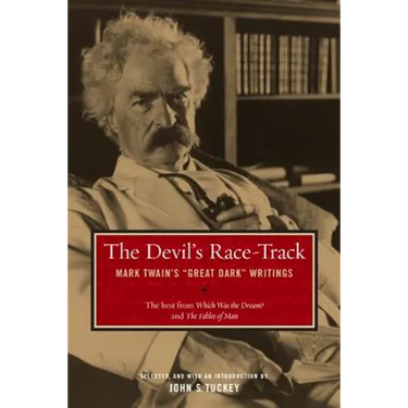 The Devil's Race-Track: Mark Twain's Great Dark Writings, the Best from Which Was the Dream? and Fables of Man