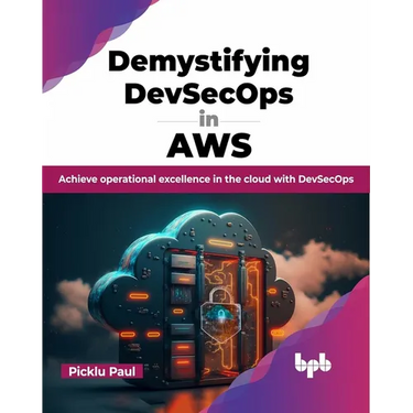 Demystifying Devsecops in Aws: Achieve Operational Excellence in the Cloud with Devsecops
