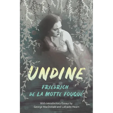 Undine: With Introductory Essays by George MacDonald and Lafcadio Hearn