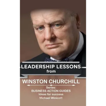 Winston Churchill: Leadership Lessons: The remarkable teachings from the Last Lion