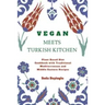 Vegan Meets Turkish Kitchen: Plant Based Diet Cookbook with Traditional Mediterranean and Middle Eastern Recipes